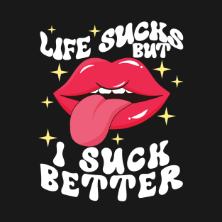 Life sucks but I suck better T-Shirt