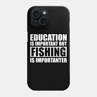 Education Is Important But Fishing Is Importanter Phone Case
