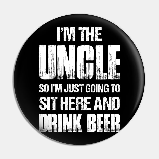 I'm The Uncle So I'm Just Going To Sit Here & Drink Beer Pin by TeeLand