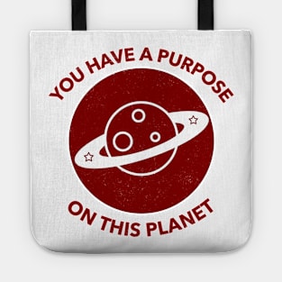 You Have A Purpose On This Planet Tote