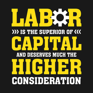 Labor Is The Superior of Capital And Deserves Much The Higher Consideration T-Shirt