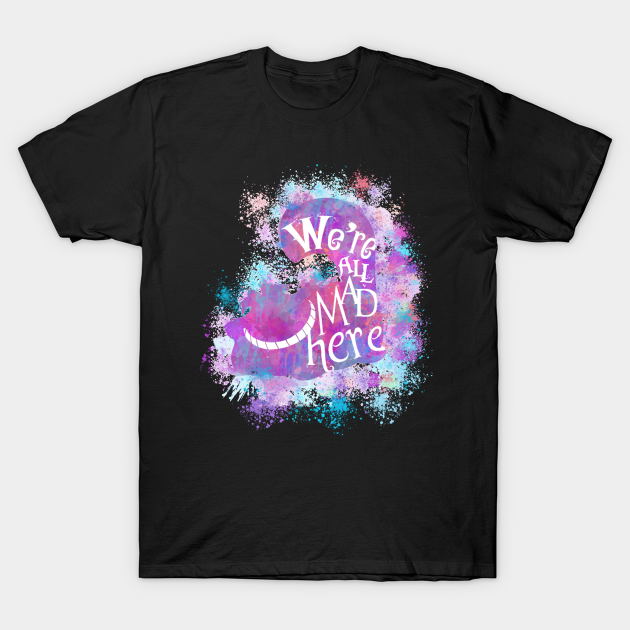 Discover We're all mad here Cheshire Cat Alice in Wonderland funny quote - Funny Quote - T-Shirt