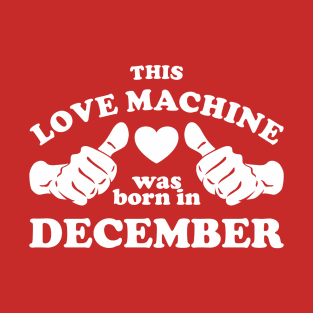 This Love Machine Are Born In December T-Shirt