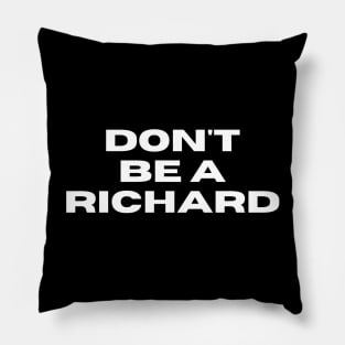 Don't Be a Richard. Funny Phrase, Sarcastic Comment, Joke and Humor Pillow