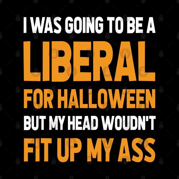 I Was Going To Be A Liberal, Halloween Funny Gift by CareTees