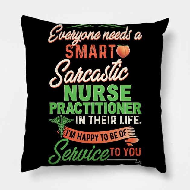 Everyone Needs A Smart Sarcastic Nurse Practitioner In Their Life Pillow by arlenawyron42770