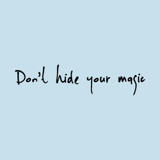 Dont Hide your magic T-Shirt