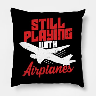 Still Playing With Airplanes Pilot Aviator Gift Pillow