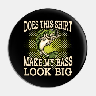 Does This Shirt Make My Bass Look Big Pin