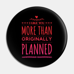 I like you more than originally planned Pin