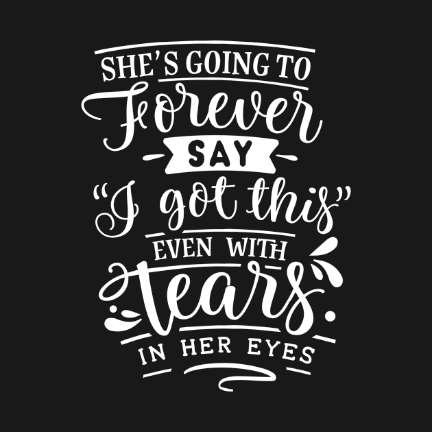 She's Going To Forever Say I Got This Even With Tears In Her Eyes Motivational Quote by Inspirify