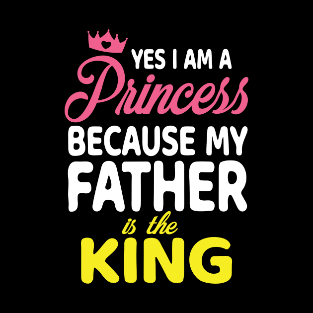 Yes I Am A Princess Because My Father Is The King Daddy Papa by bakhanh123