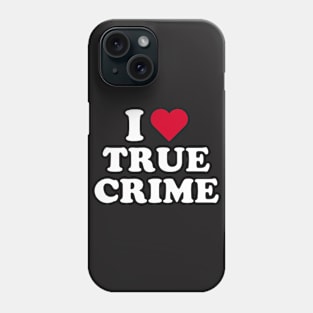 True Crime Shirt - I Love True Crime Phone Case