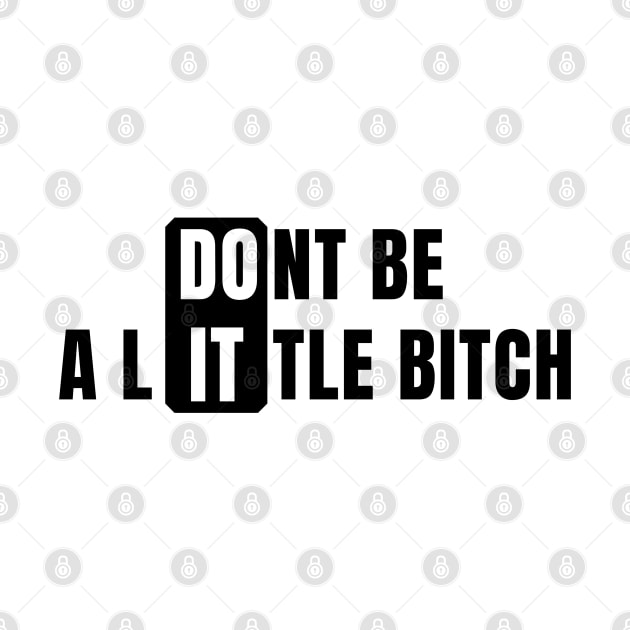 Don't Be a Little Bitch DO IT 2 by KingsLightStore