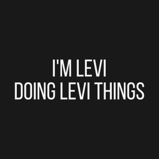 I'm Levi doing Levi things T-Shirt