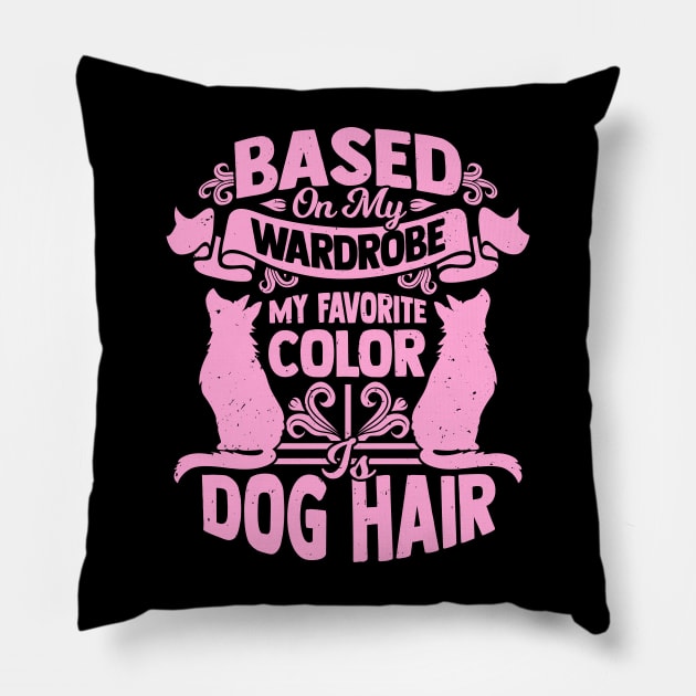 Based On My Wardrobe My Favorite Color Is Dog Hair Pillow by Dolde08