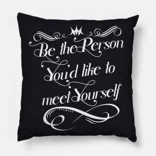 Be the Person you would like to meed yourself Pillow