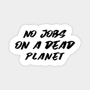 No Jobs On A Dead Planet Magnet