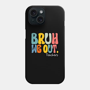 Bruh We Out Teachers End Of School Year Summer Vacation Phone Case