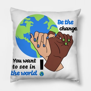 Be the change you want to see in the world Pillow