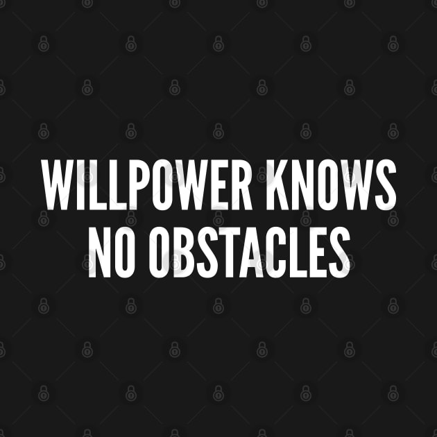 Willpower Knows No Obstacles - Funny Statement Slogan Motivational by sillyslogans