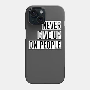 Never give up on people Phone Case