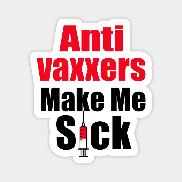 Anti vaxxers make me sick Magnet by Amrshop87