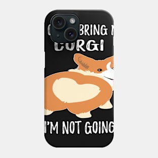 If I Can't Bring My Corgi I'm Not Going (122) Phone Case