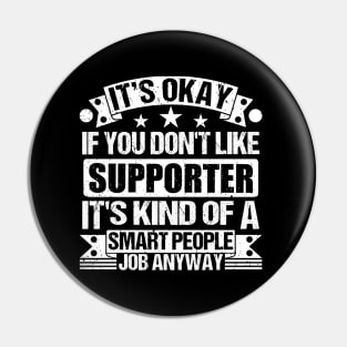 Supporter lover It's Okay If You Don't Like Supporter It's Kind Of A Smart People job Anyway Pin