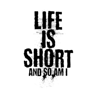 Life is short and so am i T-Shirt