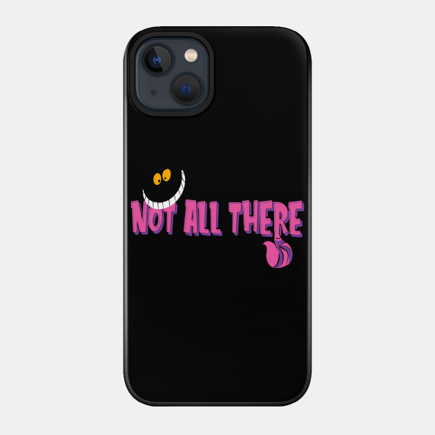 Not All There - Cheshire Cat - Phone Case