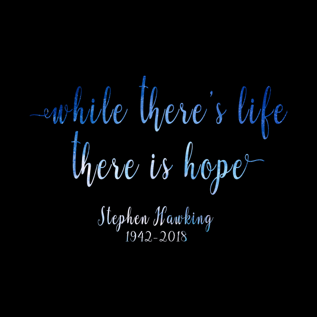 RIP Stephen Hawking Quotes Shirt - While there's life there is hope by CMDesign