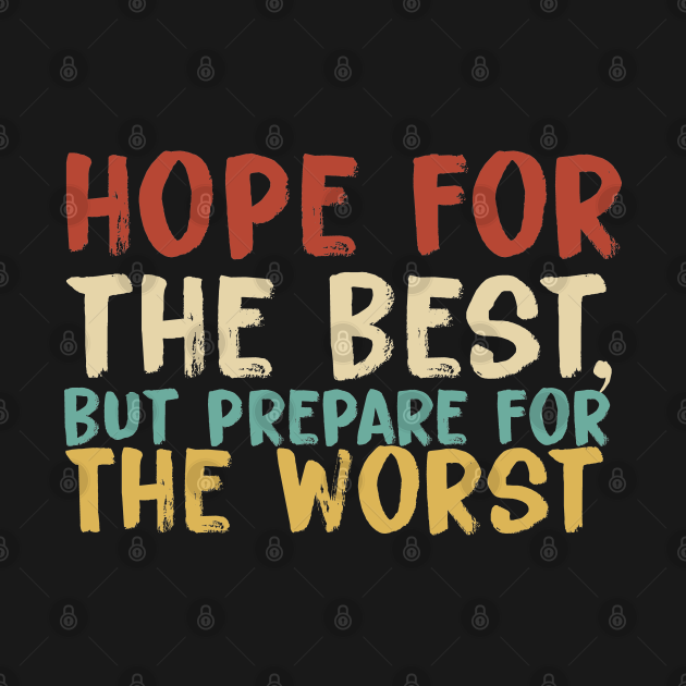 Hope For The Best But Prepare For The Worst Hope For The Best But Prepare For The T Shirt