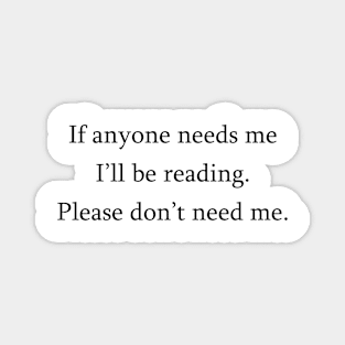 If anyone needs me, I'll be reading. Please don't need me. Magnet