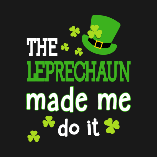 The Leprechauns Made Me Do It Funny St Patrick's Day T-Shirt