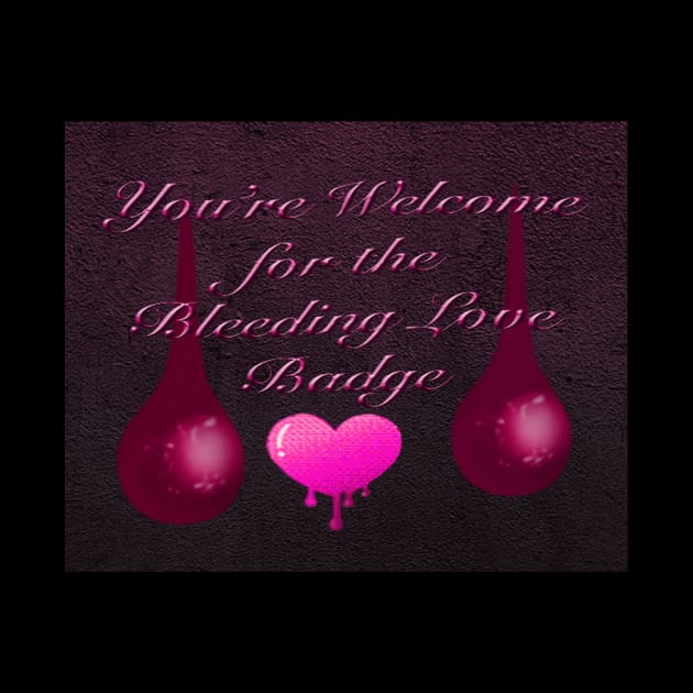 You're Welcome for Bleeding Love Badge by TheStockWarehouse