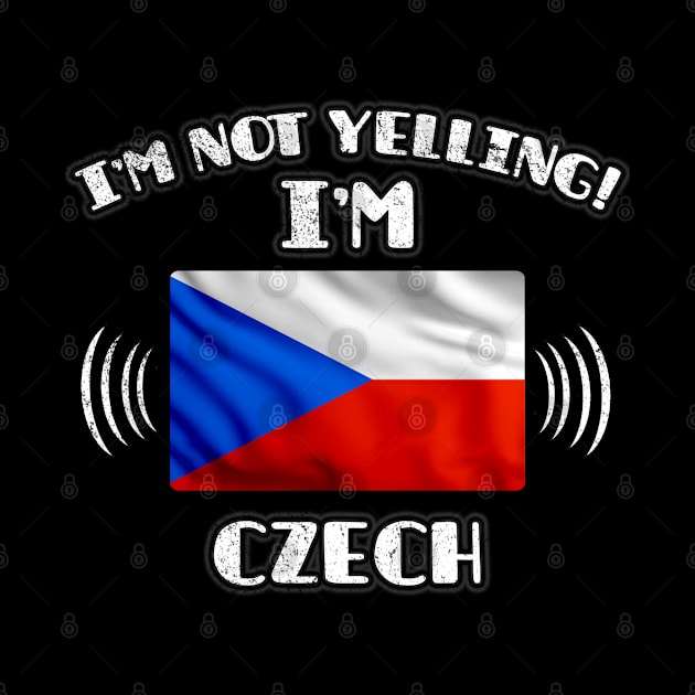 I'm Not Yelling I'm Czech - Gift for Czech With Roots From Czech Republic by Country Flags