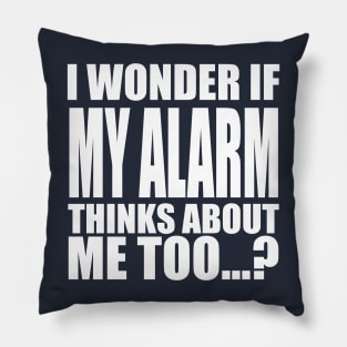 I wonder if my alarm thinks about me too Pillow