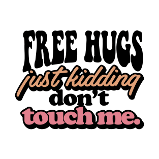 FREE HUGS Just Kidding Dont Touch Me. T-Shirt