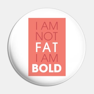 I am not fat I am bold Pin