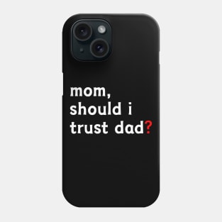 Mom, Should I Trust Dad? Phone Case