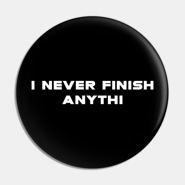I Never Finish Anything - Procrastination - Pin | TeePublic
