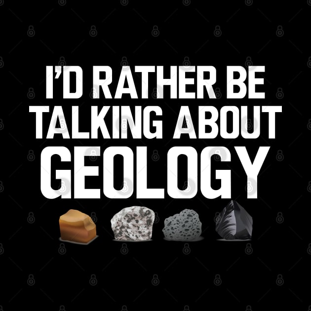 Geologist - I'd rather be talking about my geology by KC Happy Shop