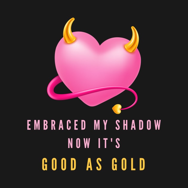 Embraced My Shadow Now It's Good As Gold by Mediteeshirts