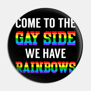 Come To The Gay Side We Have Rainbows Pin