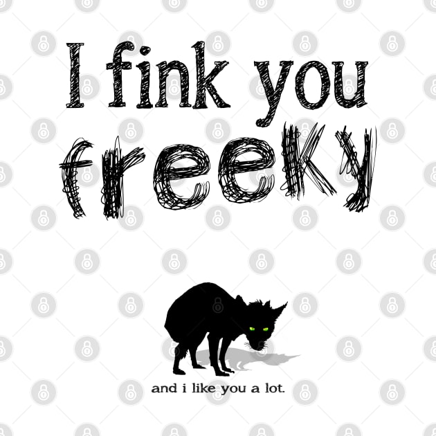 i fink you freeky and i like you a lot by Naive Rider