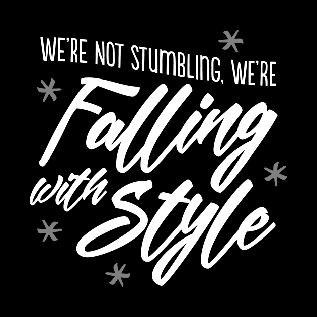 We're not stumbling, we're falling with style by GoAwayGreen