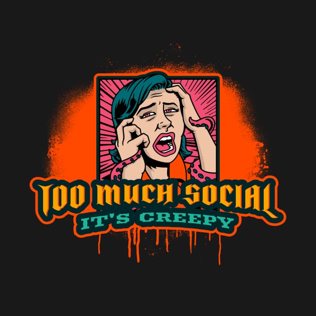 Too much Social is Creepy by Car Boot Tees