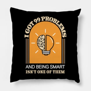 I Got 99 Problems And Being Smart isn't One Of Them Funny Pillow