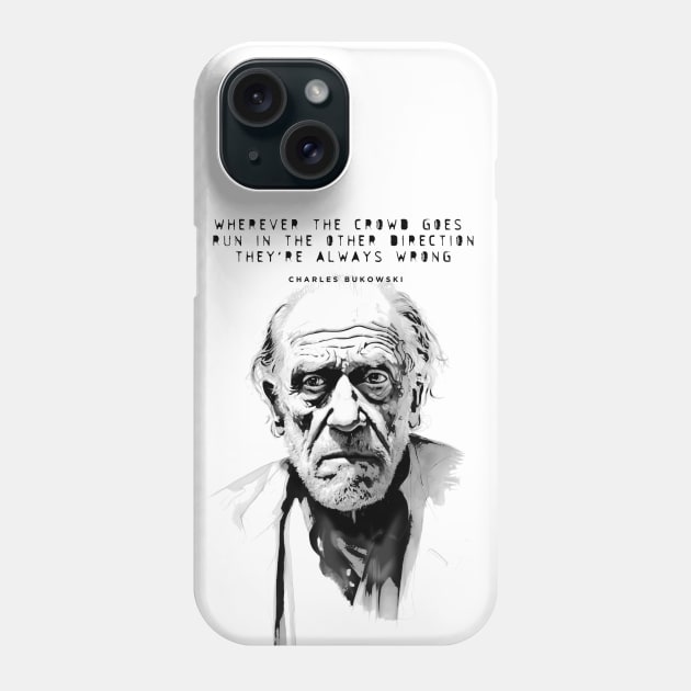 Charles Bukowski Quote: Wherever the Crowd Goes, Run in the Other Direction. They're Always Wrong. Phone Case by Puff Sumo